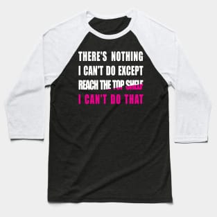 There's nothing i can't do except reach the top shelf i can't do that Baseball T-Shirt